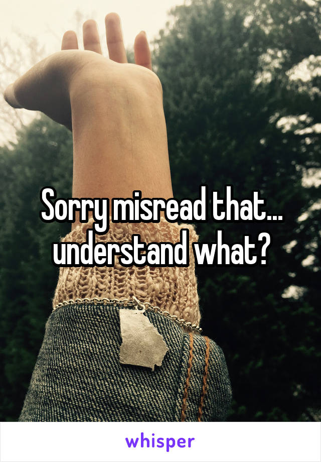Sorry misread that... understand what?