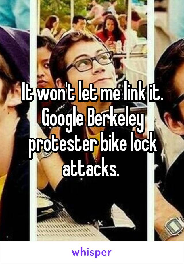 It won't let me link it. Google Berkeley protester bike lock attacks. 