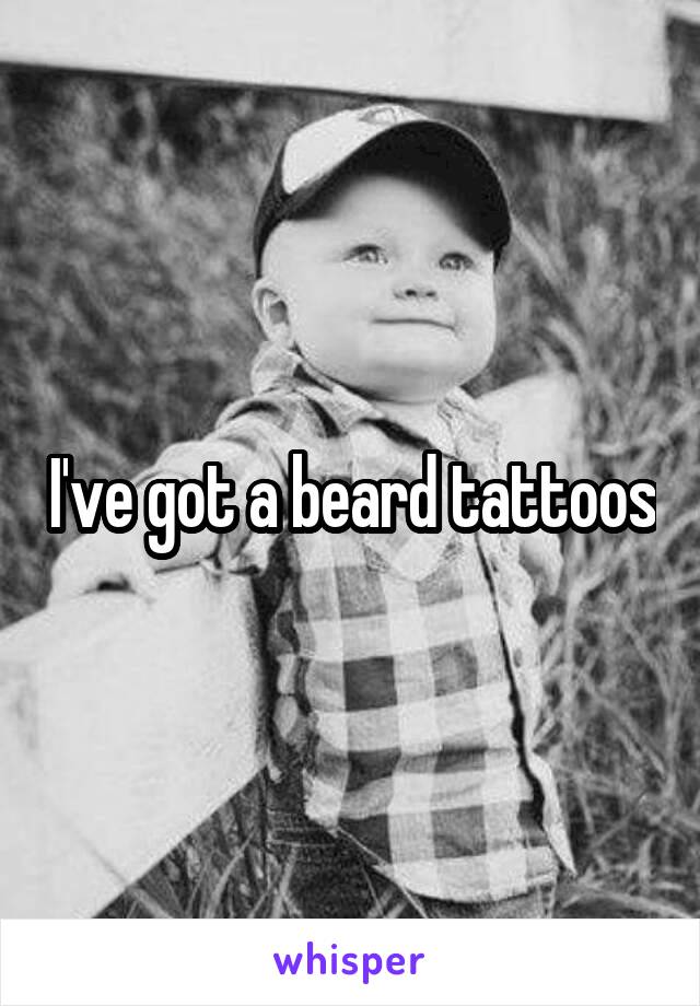 I've got a beard tattoos