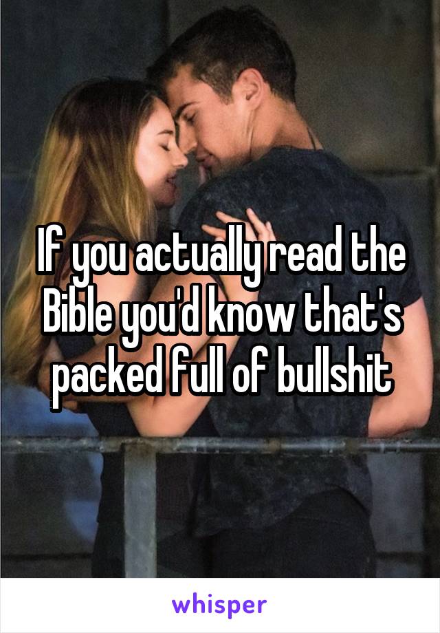 If you actually read the Bible you'd know that's packed full of bullshit