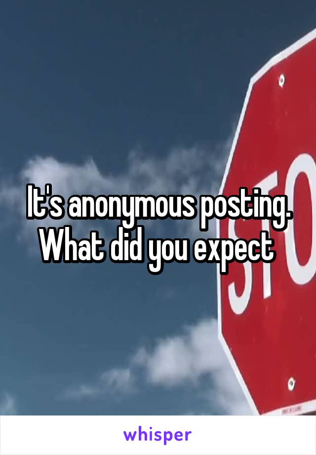 It's anonymous posting. What did you expect 