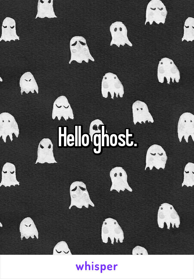 Hello ghost.