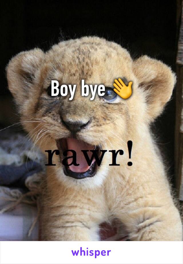 Boy bye 👋 