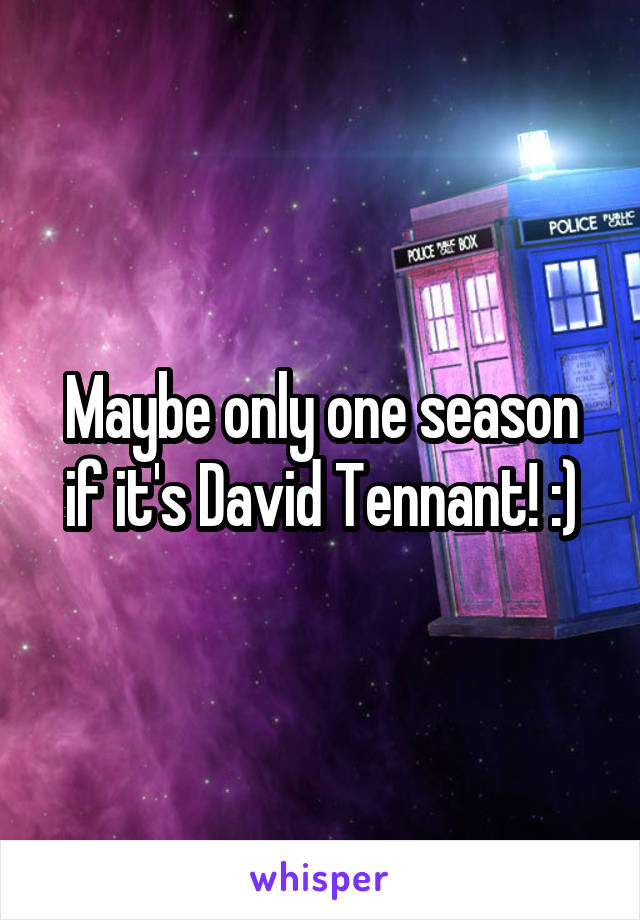 Maybe only one season if it's David Tennant! :)