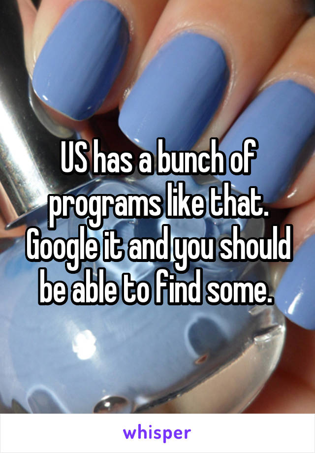 US has a bunch of programs like that. Google it and you should be able to find some. 