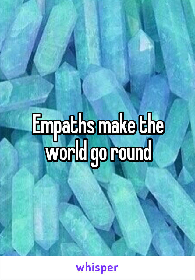 Empaths make the world go round