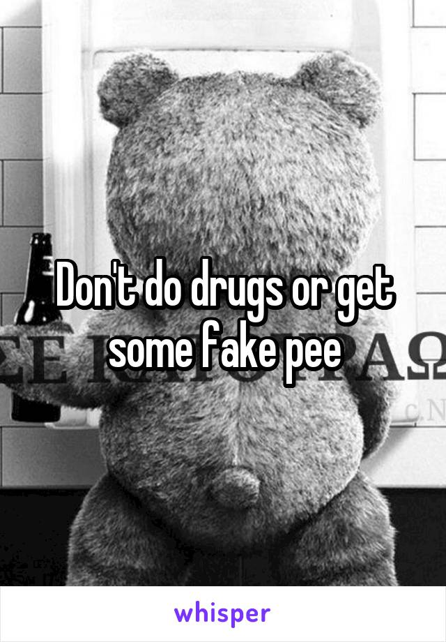 Don't do drugs or get some fake pee