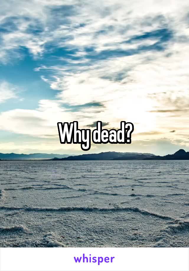 Why dead?