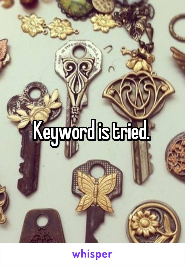 Keyword is tried. 