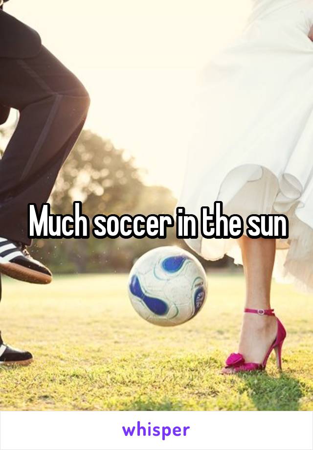 Much soccer in the sun