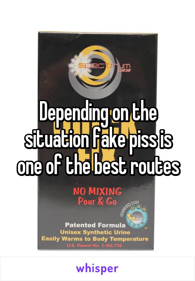 Depending on the situation fake piss is one of the best routes