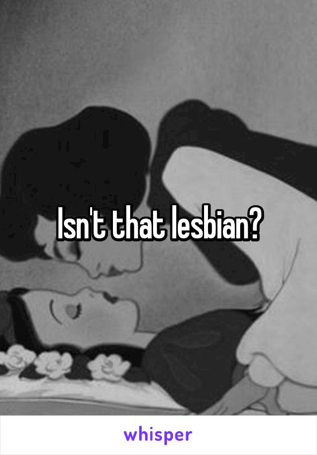 Isn't that lesbian?