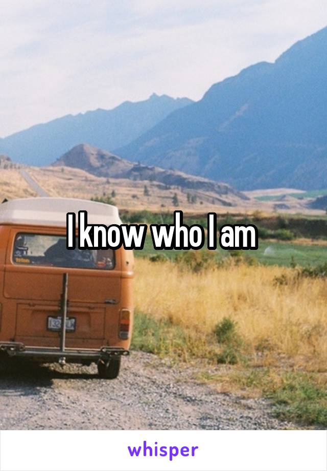 I know who I am 
