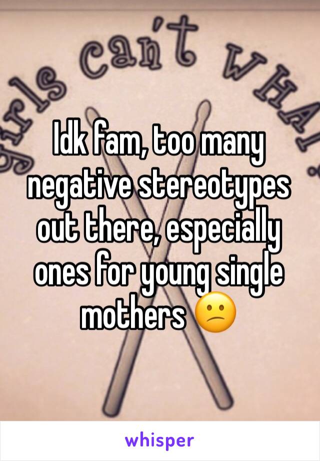 Idk fam, too many negative stereotypes out there, especially ones for young single mothers 😕