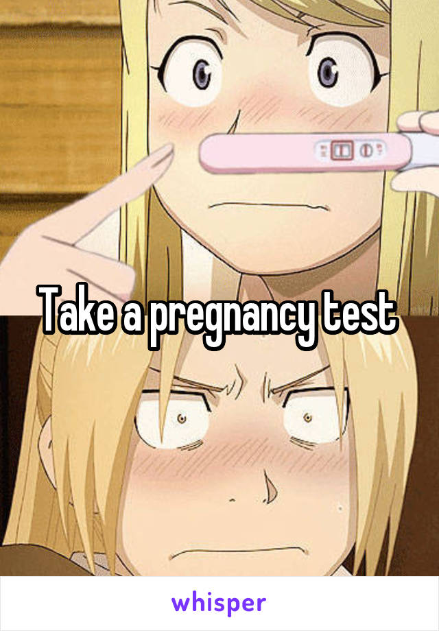 Take a pregnancy test 