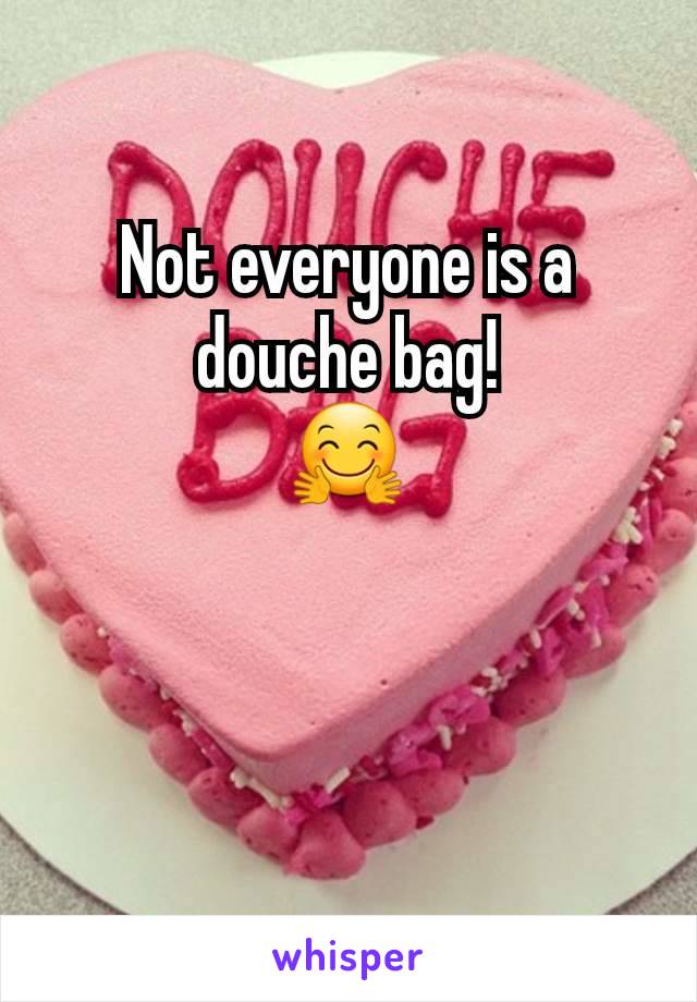 Not everyone is a douche bag!
🤗