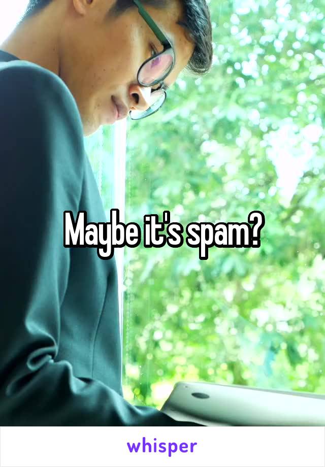 Maybe it's spam?