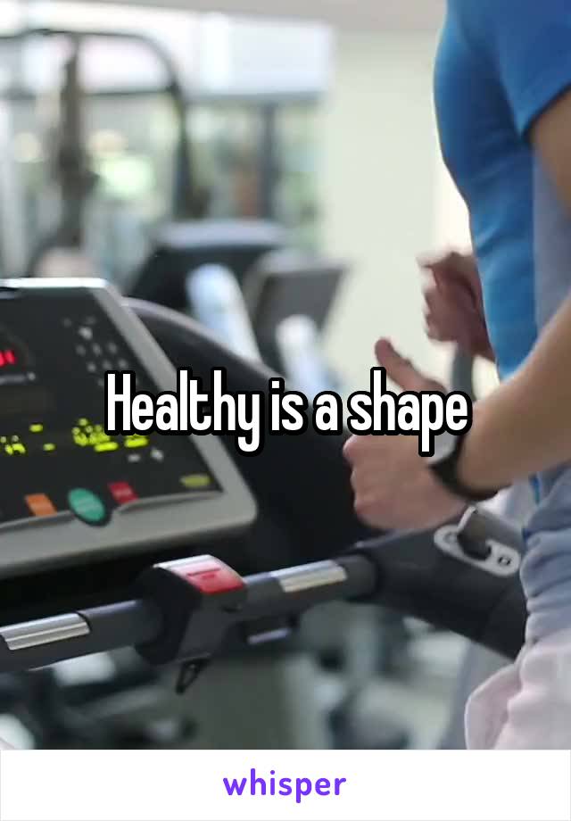 Healthy is a shape