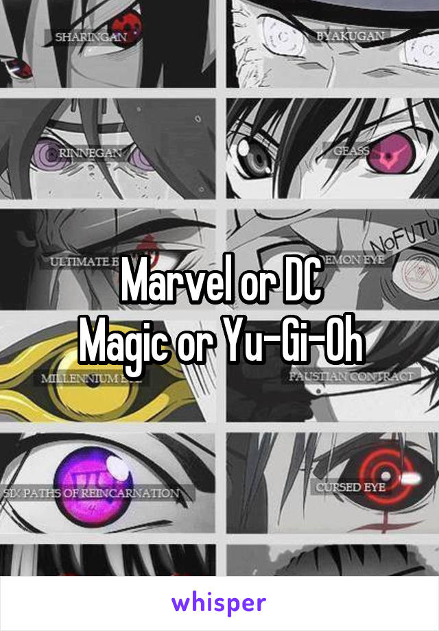 Marvel or DC
Magic or Yu-Gi-Oh