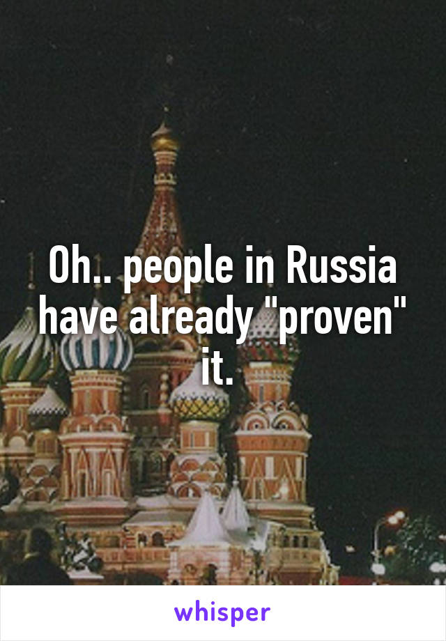 Oh.. people in Russia have already "proven" it. 