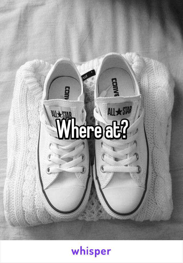 Where at?