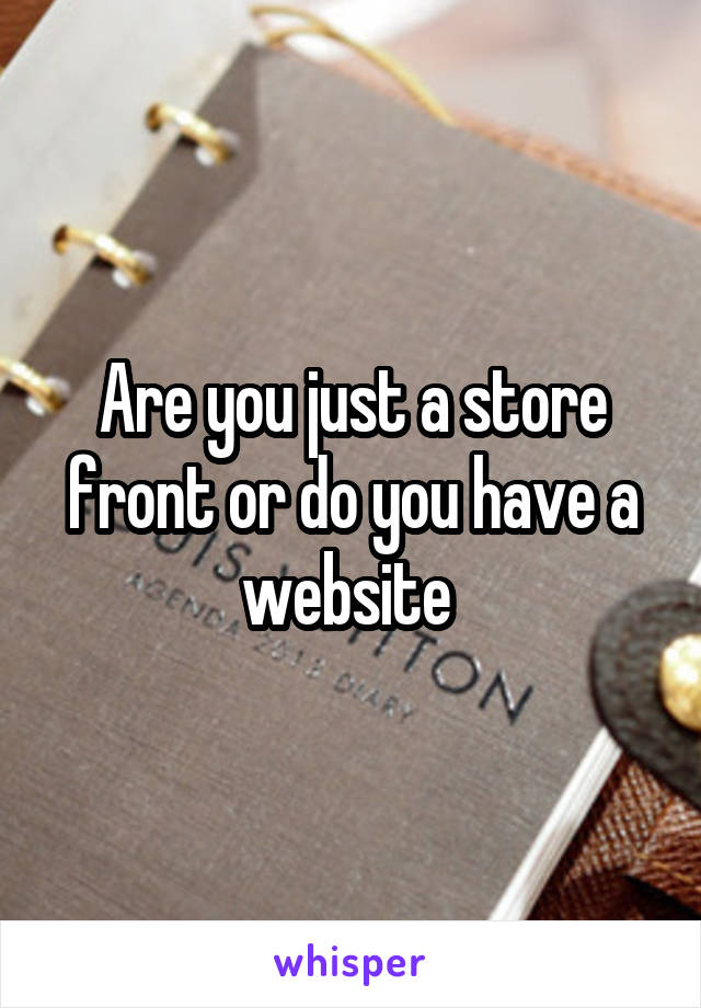 Are you just a store front or do you have a website 