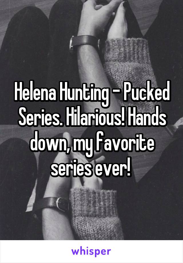 Helena Hunting - Pucked Series. Hilarious! Hands down, my favorite series ever! 