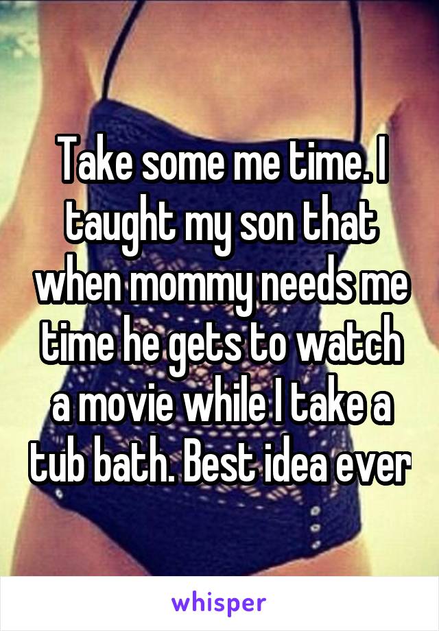 Take some me time. I taught my son that when mommy needs me time he gets to watch a movie while I take a tub bath. Best idea ever
