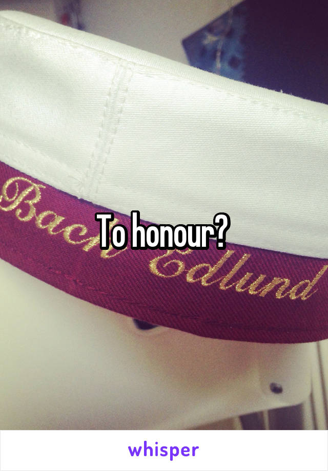 To honour? 