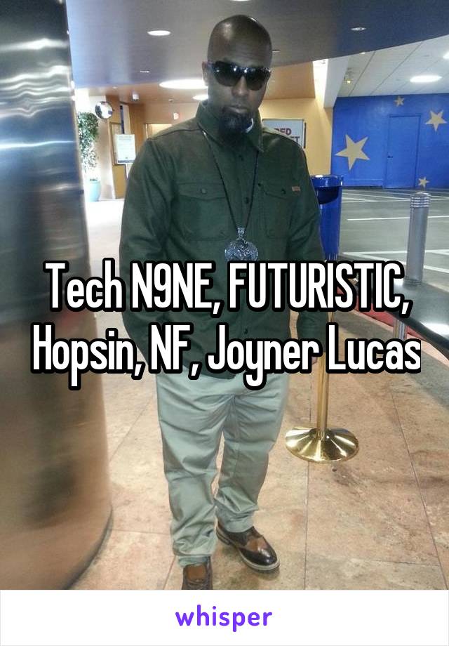 Tech N9NE, FUTURISTIC, Hopsin, NF, Joyner Lucas