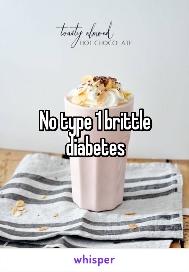 No type 1 brittle diabetes