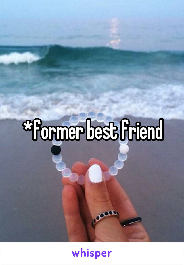 *former best friend