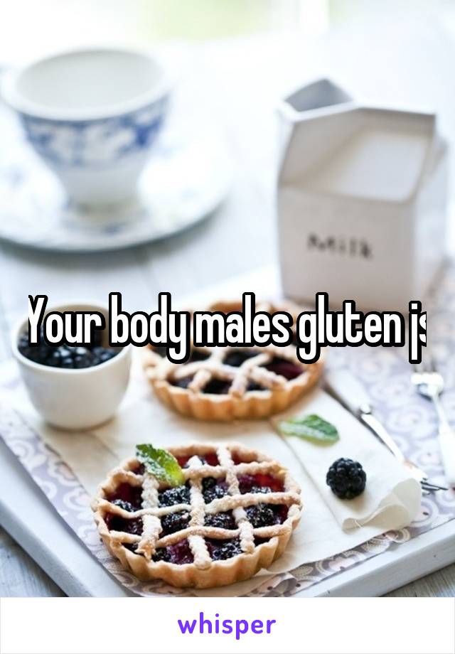 Your body males gluten js