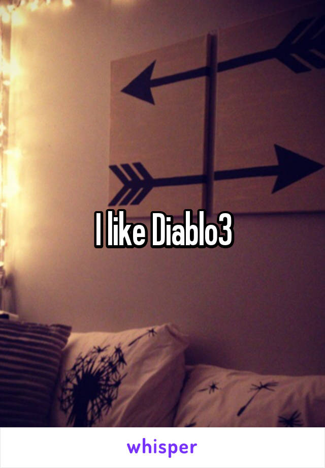 I like Diablo3
