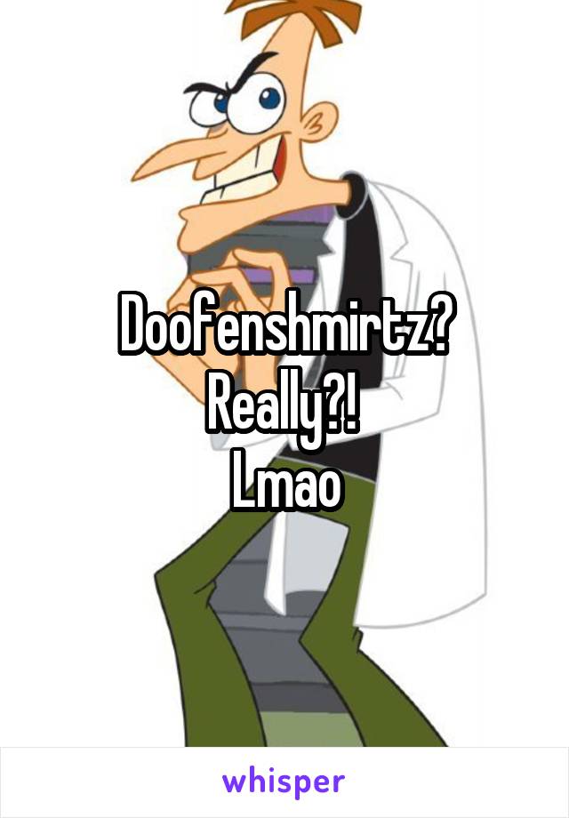 Doofenshmirtz?
Really?! 
Lmao