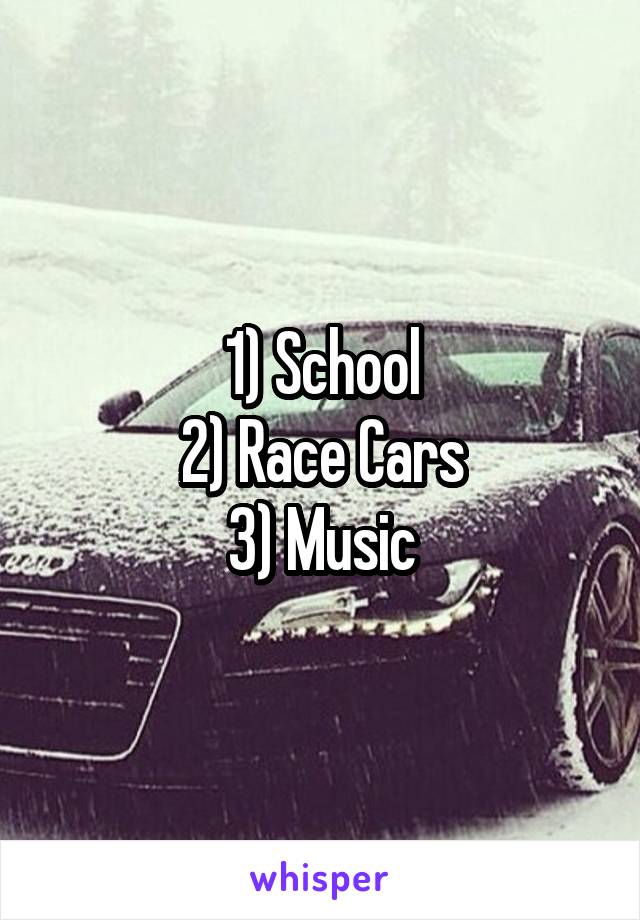 1) School
2) Race Cars
3) Music