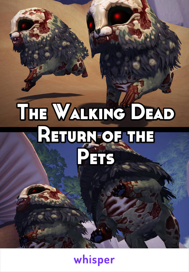 The Walking Dead
Return of the Pets