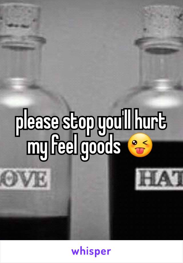 please stop you'll hurt my feel goods 😜