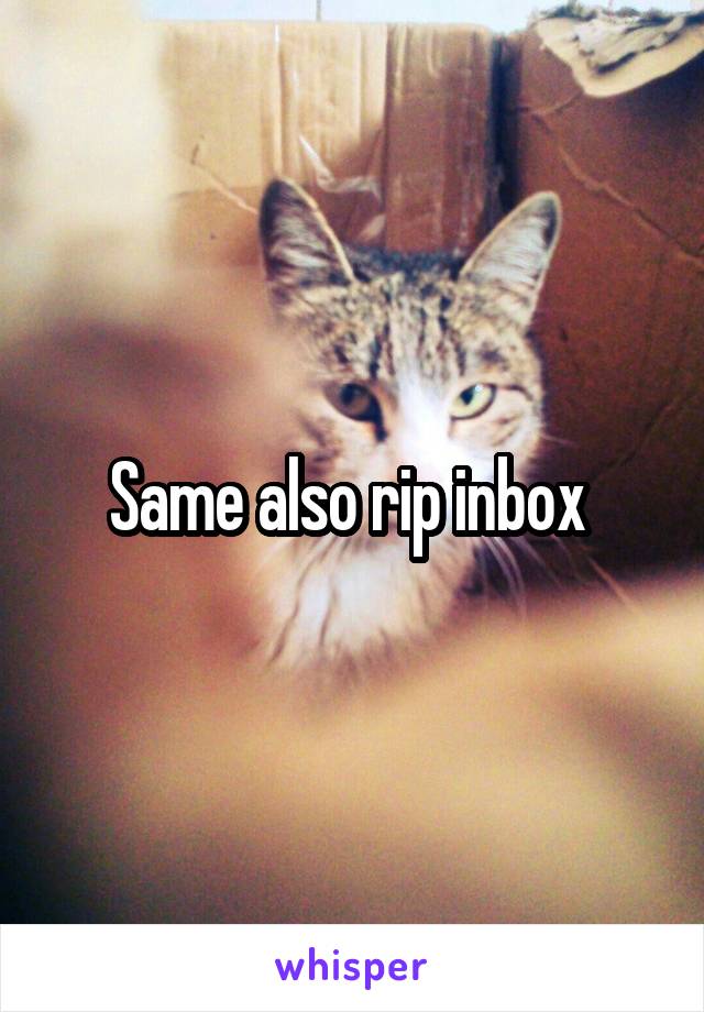 Same also rip inbox 