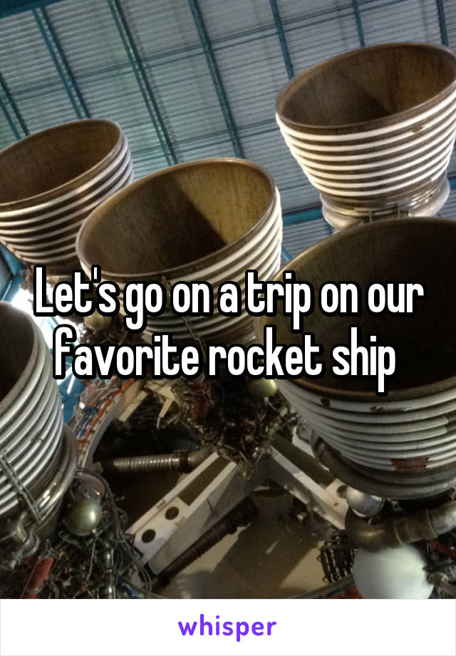 Let's go on a trip on our favorite rocket ship 