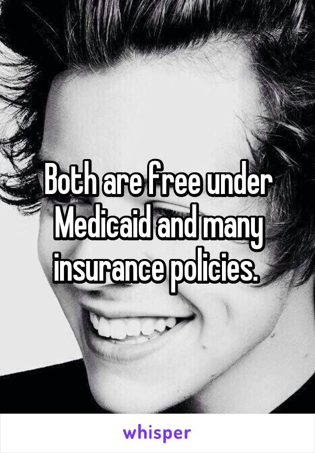 Both are free under Medicaid and many insurance policies. 