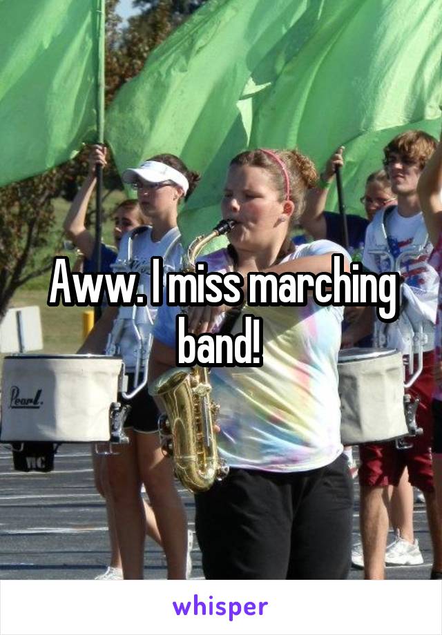 Aww. I miss marching band! 