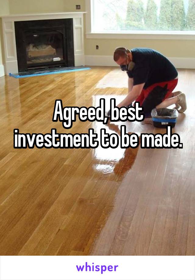 Agreed, best investment to be made. 