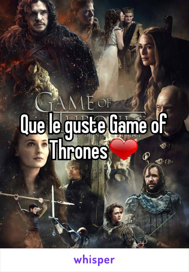 Que le guste Game of Thrones❤