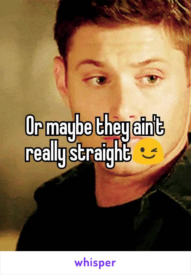 Or maybe they ain't really straight😉