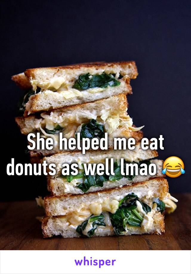She helped me eat donuts as well lmao 😂 