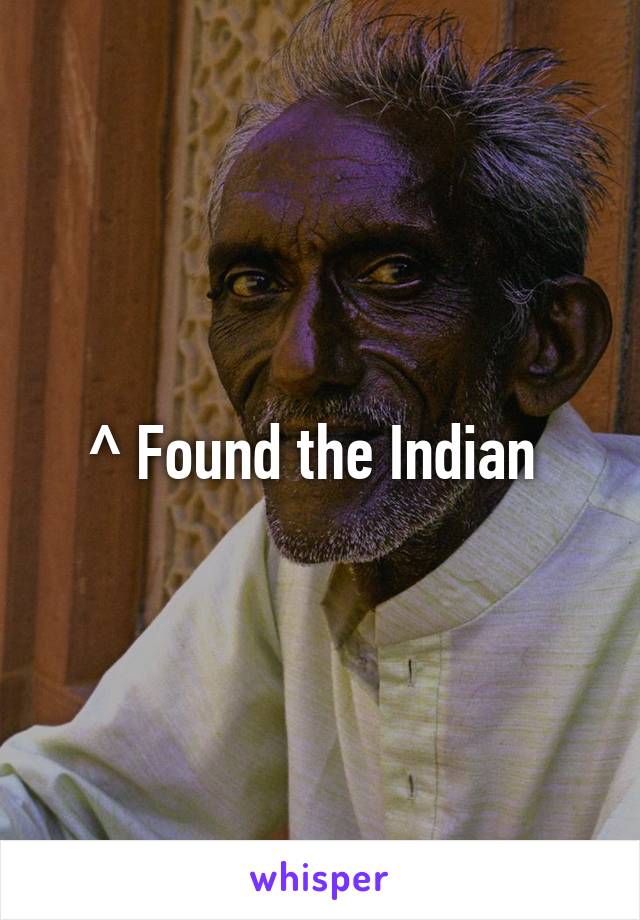 ^ Found the Indian 