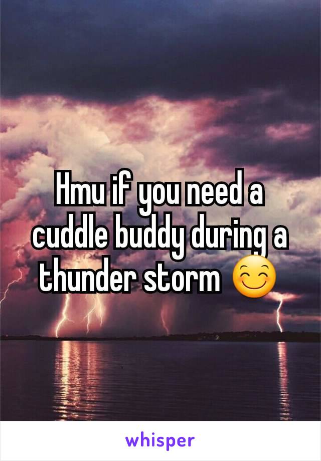 Hmu if you need a cuddle buddy during a thunder storm 😊