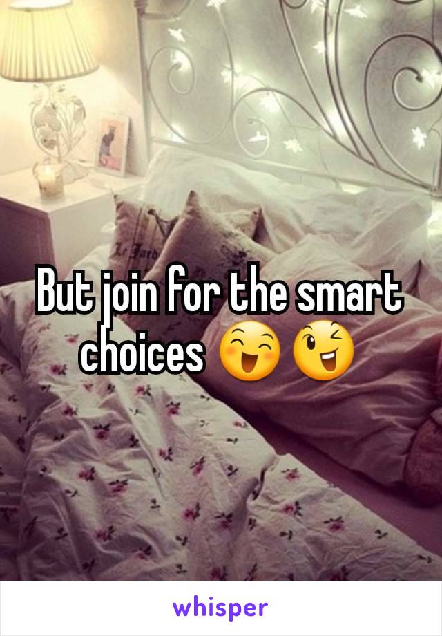 But join for the smart choices 😄😉