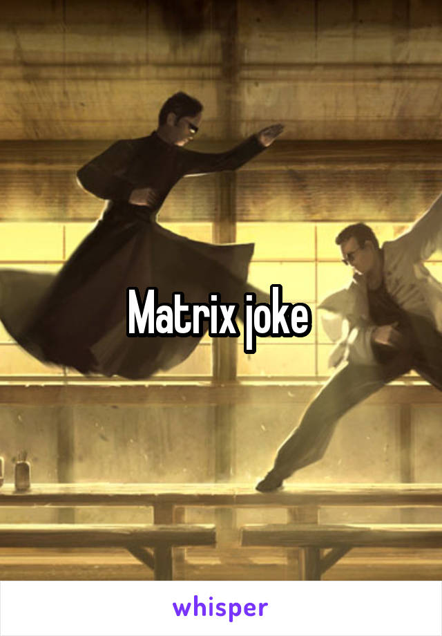 Matrix joke 
